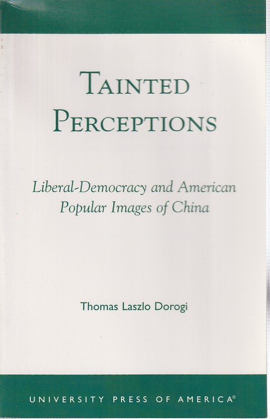 Stock ID #166882 Tainted Perceptions. Liberal-Democracy and American Popular Images of China. THOMAS LASZLO DOROGI.