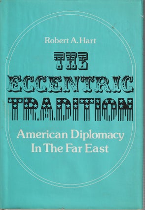 Stock ID #167246 The Eccentric Tradition. American Diplomacy in the Far East. ROBERT A. HART