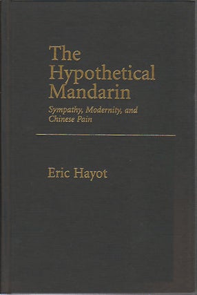 Stock ID #167257 The Hypothetical Mandarin. Sympathy, Modernity and Chinese Pain. ERIC HAYOT