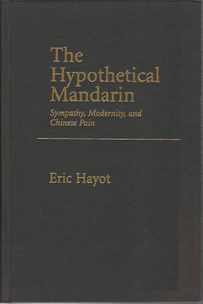 Stock ID #167257 The Hypothetical Mandarin. Sympathy, Modernity and Chinese Pain. ERIC HAYOT
