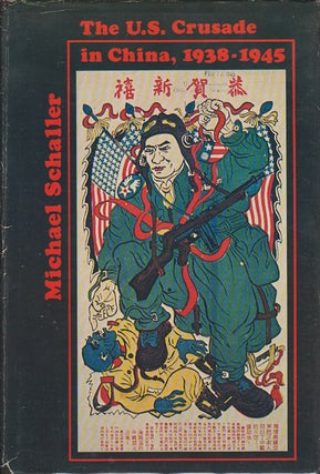 Stock ID #167344 The U.S. Crusade in China, 1938-1945. MICHAEL SCHALLER