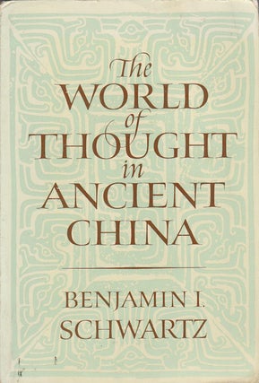Stock ID #167363 The World of Thought in Ancient China. BENJAMIN I. SCHWARTZ