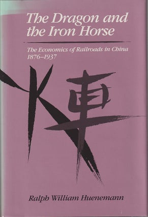 Stock ID #167367 The Dragon and the Iron Horse. The Economics of Railroads in China. 1876-1937....