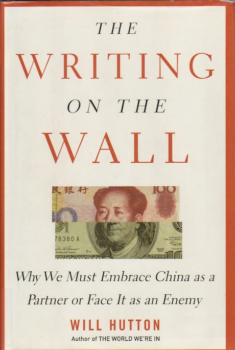 Stock ID #167378 The Writing on the Wall. Why We Must Embrace China as a Partner or Face It as an Enemy. WILL HUTTON.