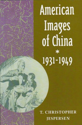 Stock ID #167405 American Images of China. 1931-1949. T. CHRISTOPHER JESPERSEN