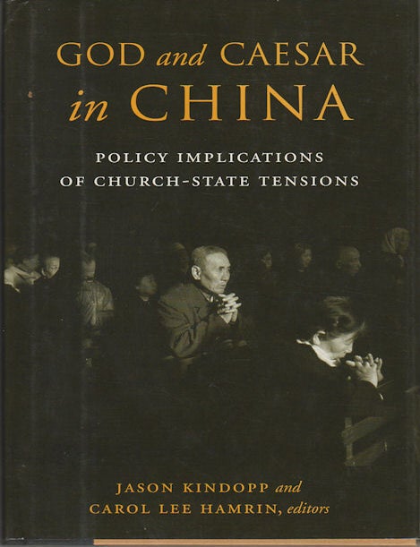 Stock ID #167461 God and Caesar in China. Policy Implications of Church-State Tensions. JASON KINDOPP, CAROL LEE HAMRIN.