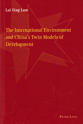 Stock ID #167528 The International Environment and China's Twin Models of Development. LAI SING LAM