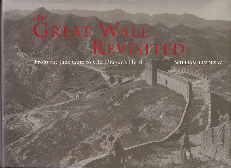 Stock ID #167622 The Great Wall Revisited From the Jade Gate to Old Dragon's Head. WILLIAM LINDESAY.