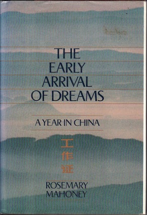 Stock ID #167709 The Early Arrival of Dreams. A Year in China. ROSEMARY MAHONEY