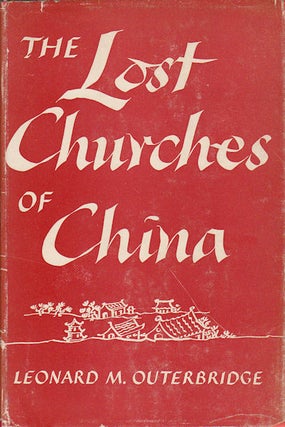 Stock ID #167869 The Lost Churches of China. LEONARD M. OUTERBRIDGE
