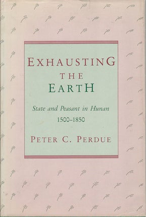 Stock ID #167919 Exhausting the Earth. State and Peasant in Hunan 1500-1850. PETER C. PERDUE