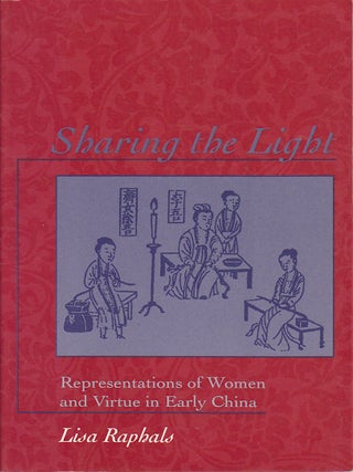 Stock ID #167965 Sharing the Light. Representations of Women and Virtue in Early China. LISA RAPHALS
