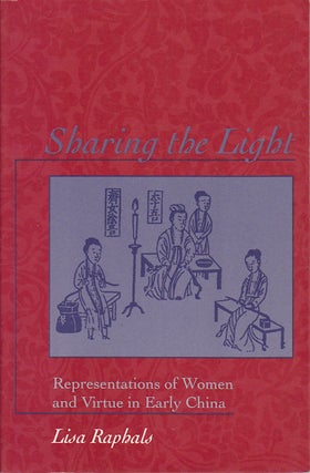 Stock ID #167965 Sharing the Light. Representations of Women and Virtue in Early China. LISA RAPHALS