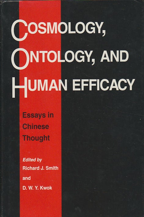 Stock ID #168066 Cosmology, Ontology and Human Efficacy. Essays in Chinese Thought. RICHARD J. AND D. W. Y. KWOK SMITH.