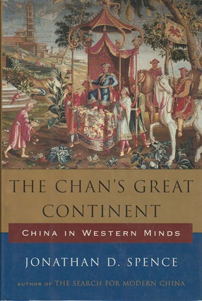 Stock ID #168088 The Chan's Great Continent. China in Western Minds. JONATHAN D. SPENCE