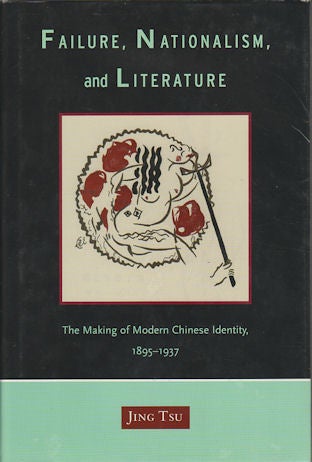 Stock ID #168139 Failure, Nationalism, and Literature The Making of Modern Chinese Identity, 1895-1937. JING TSU.