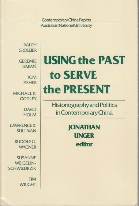 Stock ID #168148 Using the Past to Serve the Present, Historiography and Politics in Contemporary China. JONATHAN UNGER.