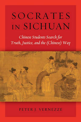 Stock ID #168163 Socrates in Sichuan. Chinese Students Search for Truth, Justice and the (Chinese) Way. PETER J. VERNEZZE.