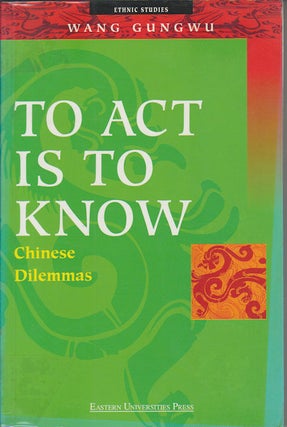 Stock ID #168342 To Act is to Know. Chinese Dilemmas. WANG GUNGWU