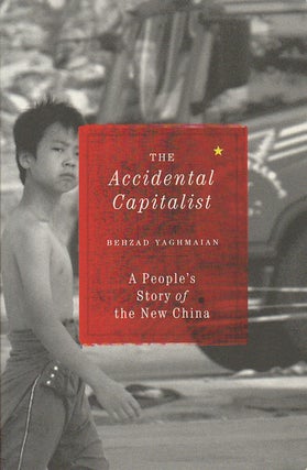 Stock ID #168495 The Accidental Capitalist. A People's Story of the New China. BEHZAD YAGHMAIAN