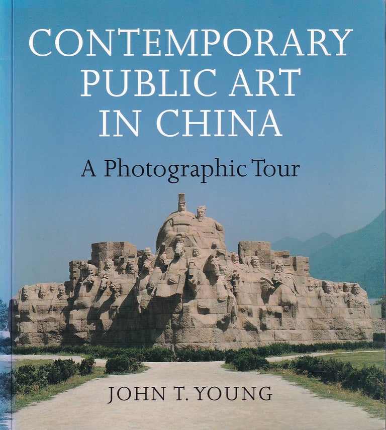 Stock ID #168526 Contemporary Public Art in China. A Photographic Tour. JOHN T. YOUNG.