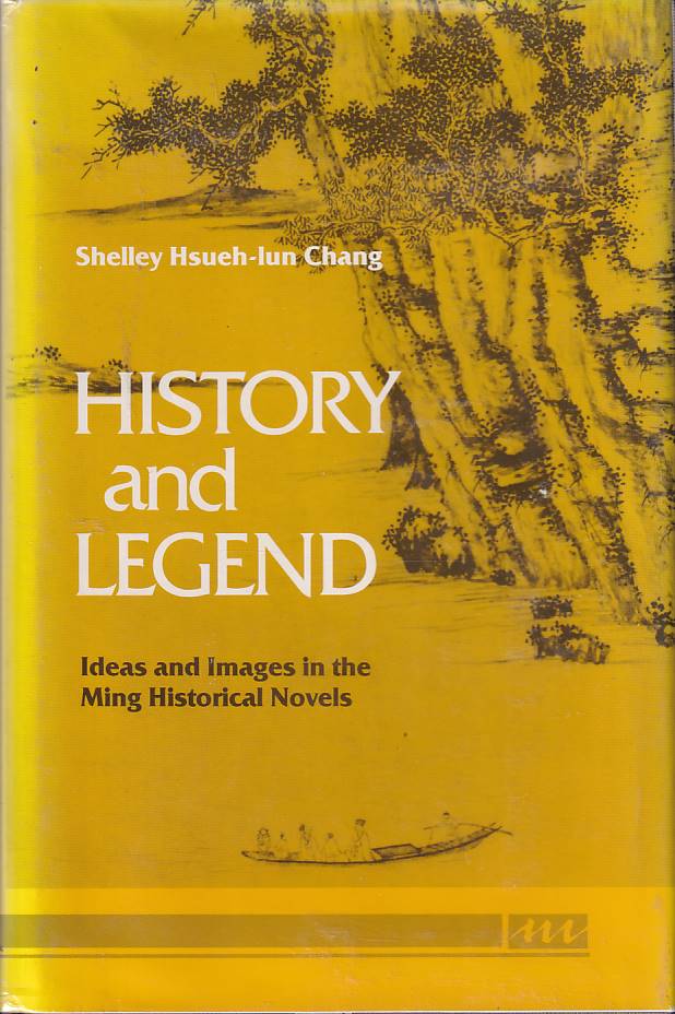 Stock ID #168653 History and Legend. Ideas and Images in the Ming Historical Novels. SHELLY HSUEH-LUN CHANG.