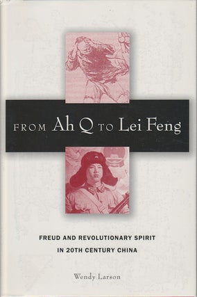 Stock ID #168855 From Ah Q to Lei Feng. Freud and the Revolutionary Spirit in 20th Century China....