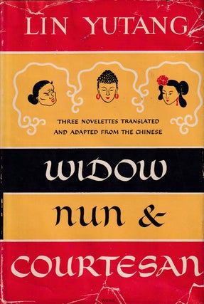 Stock ID #168898 Widow, Nun and Courtesan. Three Novelettes Translated from the Chinese. LIN YUTANG
