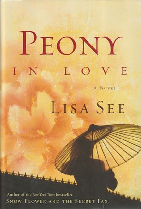 Stock ID #168951 Peony in Love. A Novel. LISA SEE