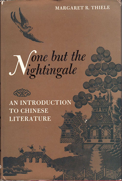 Stock ID #168982 None but the Nightingale. An Introduction to Chinese Literature. MARGARET R. THIELE.
