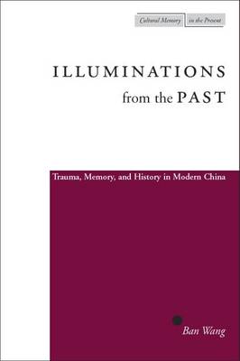 Stock ID #169019 Illuminations from the Past. Trauma, Memory, and History in Modern China. BAN WANG