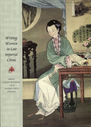 Stock ID #169028 Writing Women in Late Imperial China. ELLEN WIDMER, KAING-I SUN CHANG