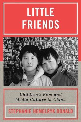 Stock ID #169085 Little Friends. Children's Film and Media Culture in China. STEPHANIE HEMELRYK DONALD.