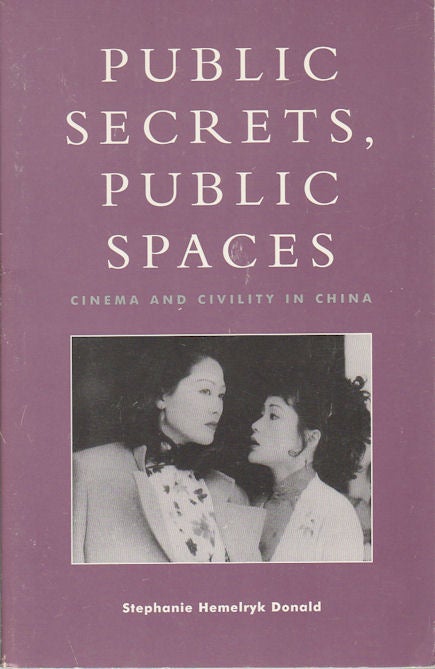 Stock ID #169086 Public Secrets, Public Spaces. Cinema and Civility in China. STEPHANIE HEMELRYK DONALD.