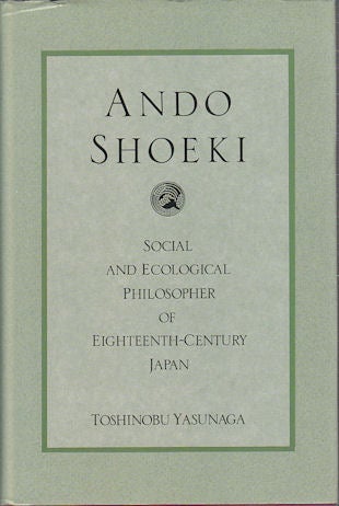 Stock ID #170287 Ando Shoeki. Social and Ecological Philosopher in Eighteenth-Century Japan. TOSHINOBU YASUNAGA.