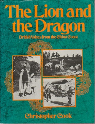 Stock ID #170936 The Lion and the Dragon. British Voices from the China Coast. CHRISTOPHER COOK