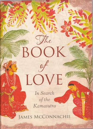 Stock ID #171149 The Book of Love. In Search of the Kamasutra. JAMES MCCONNACHIE