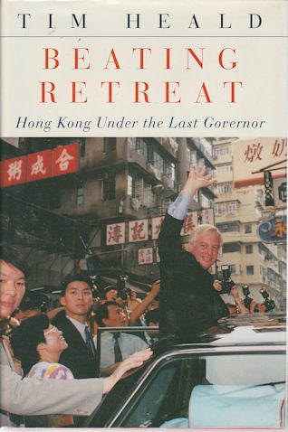 Stock ID #171285 Beating Retreat. Hong Kong Under the Last Governor. TIM HEALD.
