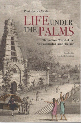 Stock ID #171362 Life Under the Palms. The Sublime World of the Anti-Colonialist Jacob Haafner....