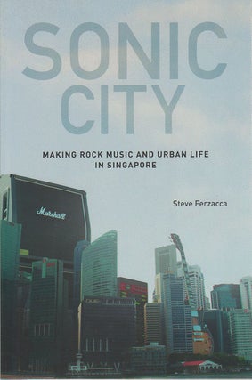 Stock ID #171365 Sonic City: Making Rock Music and Urban Life in Singapore. STEVE FERZACCA