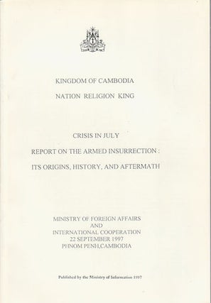 Kingdom of Cambodia. Nation - Religion - King. Crisis in July. Report on the Armed Insurrection: Its Origins, History, and Aftermath.