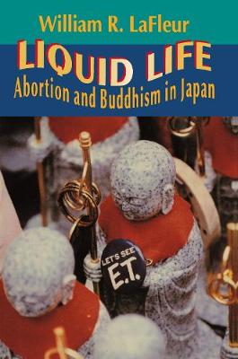 Stock ID #171488 Liquid Life. Abortion and Buddhism in Japan. WILLIAM R. LAFLEUR