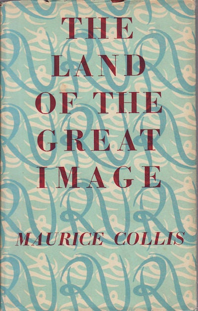 Stock ID #171910 The Land of the Great Image. Being Experiences of Friar Manrique in Arakan. MAURICE COLLIS.