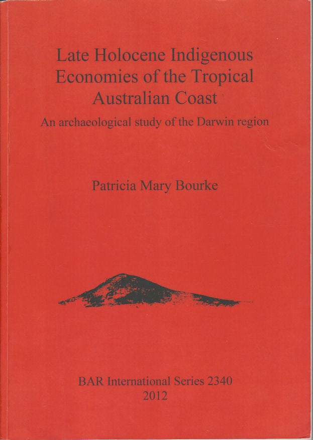 Stock ID #171955 Late Holocene Indigenous Economies of the Tropical Australian Coast. An Archaeological Study of the Darwin Region. PATRICIA MARY BOURKE.
