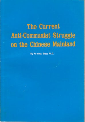 Stock ID #172222 The Current Anti-Communist Struggle on the Chinese Mainland. YU-MING SHAW