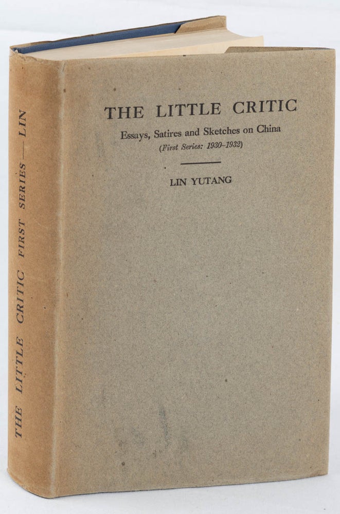 Stock ID #172245 The Little Critic. Essays, Satires and Sketches on China. (First Series: 1930-1932). LIN YUTANG.
