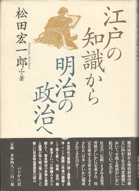 Stock ID #172276 江戸の知識から明治の政治へ. {Edo no chishiki kara Meiji no seiji he]. [From Knowledge of Edo to Politics of Meiji]. KOICHIRO MATSUDA, 松田宏一郎.