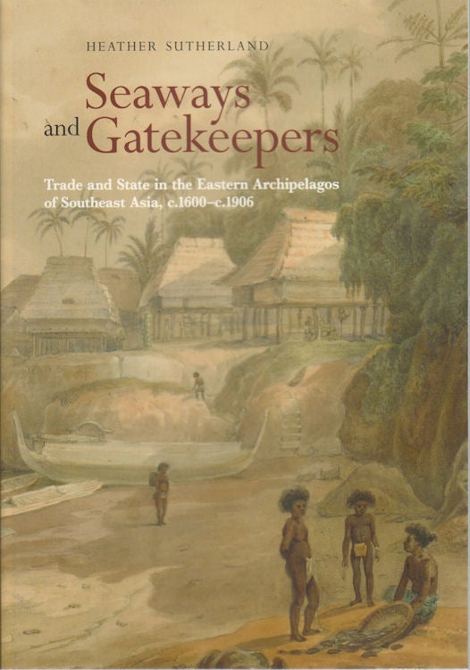 Stock ID #172292 Seaways and Gatekeepers. Trade and State in the Eastern Archipelagos of Southeast Asia. HEATHER SUTHERLAND.