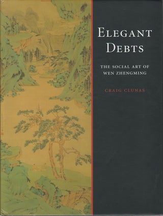 Stock ID #172366 Elegant Debts. The Social Art of Wen Zhengming, 1470-1559. CRAIG CLUNAS