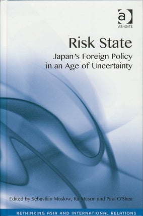 Stock ID #172420 Risk State. Japan's Foreign Policy in an Age of Uncertainty. SEBASTIAN MASLOW